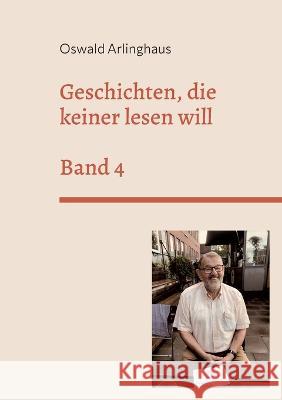 Geschichten, die keiner lesen will: Band 4 Oswald Arlinghaus 9783756844807 Books on Demand - książka