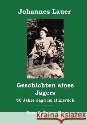 Geschichten eines Jägers: 50 Jahre Jagd im Hunsrück Johannes Lauer, Kornelia Betzen 9783751923811 Books on Demand - książka
