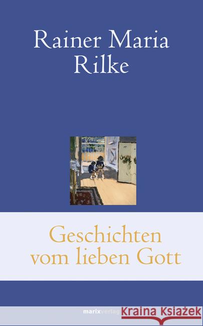 Geschichten vom lieben Gott : und weitere Novellen Rilke, Rainer Maria 9783737409896 marixverlag - książka