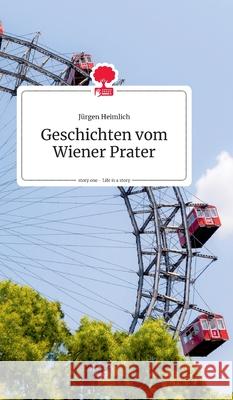 Geschichten vom Wiener Prater. Life is a Story - story.one Jürgen Heimlich 9783990878538 Story.One Publishing - książka