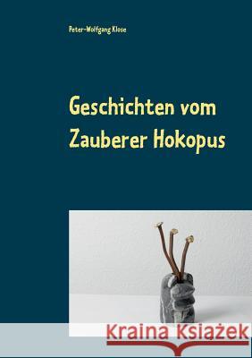 Geschichten vom Zauberer Hokopus: erlebt und aufgeschrieben Klose, Peter-Wolfgang 9783738655452 Books on Demand - książka