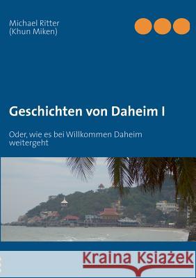 Geschichten von Daheim I: Oder, wie es bei Willkommen Daheim weitergeht Ritter, Michael 9783732278909 Books on Demand - książka