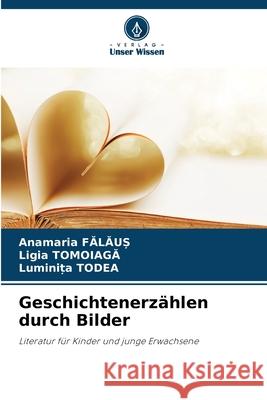Geschichtenerzählen durch Bilder FALAU_, Anamaria, Tomoiaga, Ligia, Todea, Luminita 9786209097904 Verlag Unser Wissen - książka