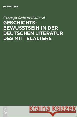 Geschichtsbewußtsein in der deutschen Literatur des Mittelalters Christoph Gerhardt, Anglo-Deutsche Arbeitstagung 9783484104792 de Gruyter - książka