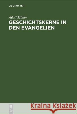 Geschichtskerne in Den Evangelien: Nach Modernen Forschungen. Marcus Und Matthäus Adolf Müller 9783112335819 De Gruyter - książka