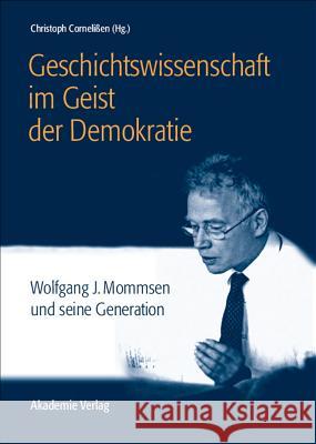 Geschichtswissenschaft Im Geist Der Demokratie: Wolfgang J. Mommsen Und Seine Generation Christoph Cornelißen 9783050049328 De Gruyter - książka
