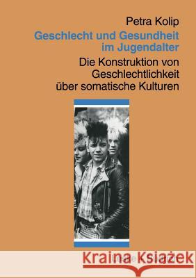 Geschlecht Und Gesundheit Im Jugendalter: Die Konstruktion Von Geschlechtlichkeit Über Somatische Kulturen Kolip, Petra 9783810019325 Vs Verlag Fur Sozialwissenschaften - książka