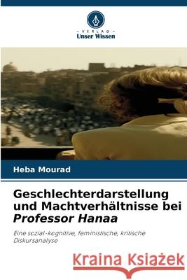 Geschlechterdarstellung und Machtverhältnisse bei Professor Hanaa Mourad, Heba 9786208838751 Verlag Unser Wissen - książka