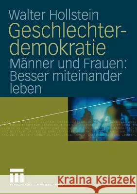 Geschlechterdemokratie: Männer Und Frauen: Besser Miteinander Leben Hollstein, Walter 9783810039781 Vs Verlag F R Sozialwissenschaften - książka