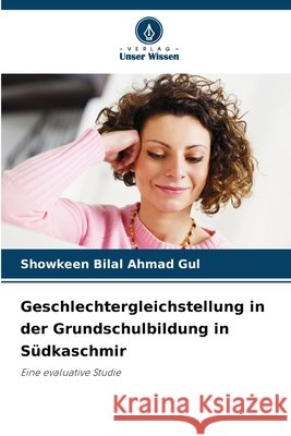 Geschlechtergleichstellung in der Grundschulbildung in Südkaschmir Gul, Showkeen Bilal Ahmad 9786209973185 Verlag Unser Wissen - książka