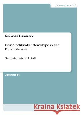 Geschlechtsrollenstereotype in der Personalauswahl: Eine quasi-experimentelle Studie Kuzmanovic, Aleksandra 9783838684789 Grin Verlag - książka