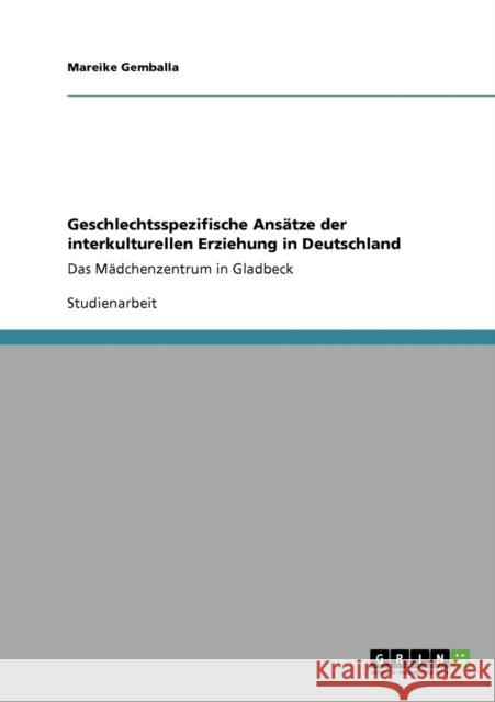 Geschlechtsspezifische Ansätze der interkulturellen Erziehung in Deutschland: Das Mädchenzentrum in Gladbeck Gemballa, Mareike 9783640753857 Grin Verlag - książka