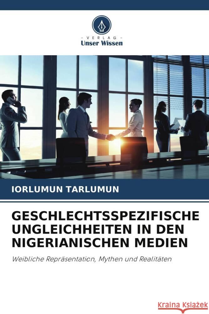 GESCHLECHTSSPEZIFISCHE UNGLEICHHEITEN IN DEN NIGERIANISCHEN MEDIEN Tarlumun, Iorlumun 9786208624750 Verlag Unser Wissen - książka