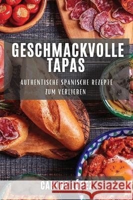 Geschmackvolle Tapas: Authentische Spanische Rezepte zum Verlieben Carlos Lopez   9781835191453 Carlos Lopez - książka