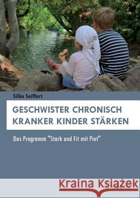 Geschwister chronisch kranker Kinder stärken. Das Programm Stark und Fit mit Piet Seiffert, Silke 9783838210582 ibidem - książka