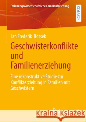 Geschwisterkonflikte Und Familienerziehung: Eine Rekonstruktive Studie Zur Konflikterziehung in Familien Mit Geschwistern Jan Frederik Bossek 9783658502713 Springer vs - książka