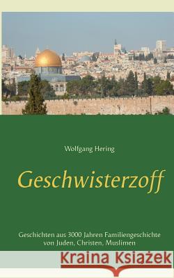 Geschwisterzoff: Geschichten aus 3000 Jahren Familiengeschichte von Juden, Christen, Muslimen Hering, Wolfgang 9783749433094 Books on Demand - książka