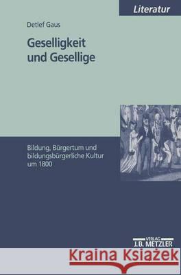 Geselligkeit und Gesellige: Bildung, Bürgertum und bildungsbürgerliche Kultur um 1800 Detlef Gaus 9783476452030 Springer-Verlag Berlin and Heidelberg GmbH &  - książka