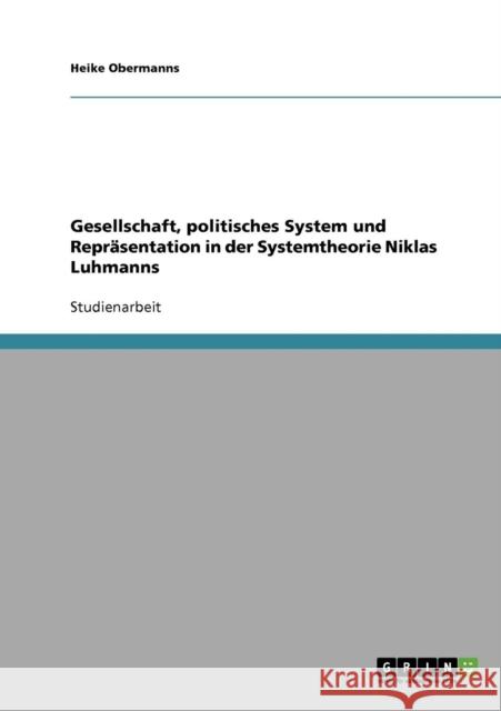 Gesellschaft, politisches System und Repräsentation in der Systemtheorie Niklas Luhmanns Obermanns, Heike 9783638723732 Grin Verlag - książka