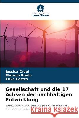 Gesellschaft und die 17 Achsen der nachhaltigen Entwicklung Jessica Cruel M?ximo Prado Erika Castro 9786205225790 Verlag Unser Wissen - książka