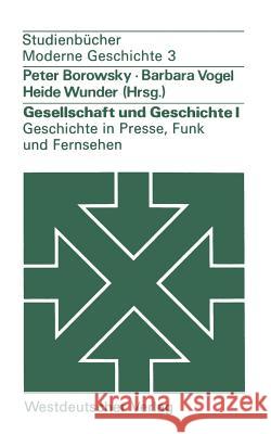 Gesellschaft Und Geschichte I: Geschichte in Presse, Funk Und Fernsehen: Berichte Aus Der Praxis Borowsky, Peter 9783531213484 Vs Verlag Fur Sozialwissenschaften - książka