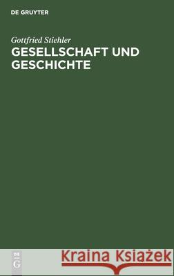 Gesellschaft Und Geschichte: Zu Den Grundlagen Der Sozialen Entwicklung Gottfried Stiehler 9783112470992 De Gruyter - książka