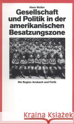 Gesellschaft Und Politik in Der Amerikanischen Besatzungszone: Die Region Ansbach Und Fürth 1945-1949 Woller, Hans 9783486538410 Oldenbourg Wissenschaftsverlag - książka