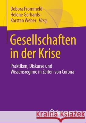 Gesellschaften in der Krise: Praktiken, Diskurse und Wissensregime in Zeiten von Corona Debora Frommeld Helene Gerhards Karsten Weber 9783658391287 Springer vs - książka