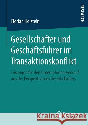 Gesellschafter Und Geschäftsführer Im Transaktionskonflikt: Lösungen Für Den Unternehmensverkauf Aus Der Perspektive Des Gesellschafters Holstein, Florian 9783658132705 Springer - książka