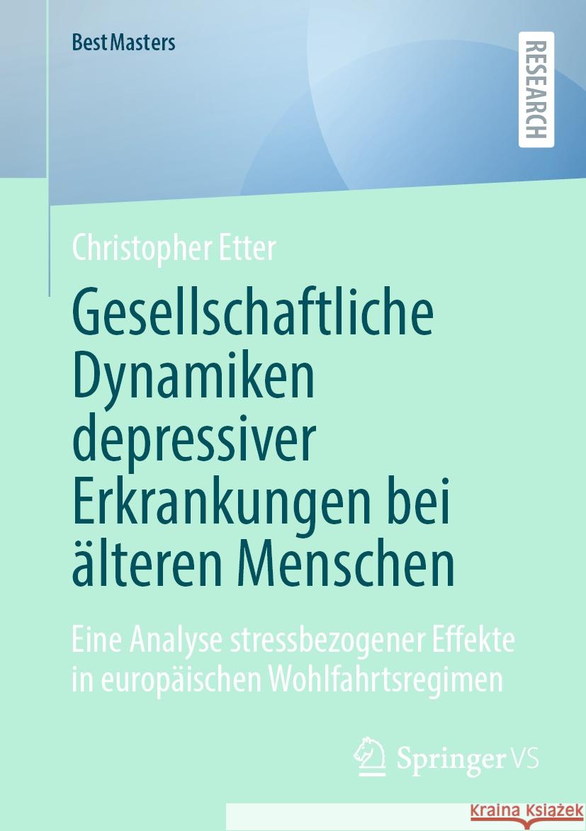 Gesellschaftliche Dynamiken Depressiver Erkrankungen Bei ?lteren Menschen: Eine Analyse Stressbezogener Effekte in Europ?ischen Wohlfahrtsregimen Christopher Etter 9783658440152 Springer vs - książka