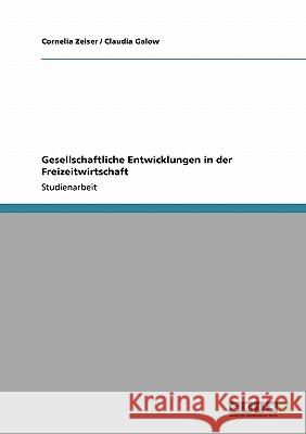Gesellschaftliche Entwicklungen in der Freizeitwirtschaft Cornelia Zeiser Claudia Galow 9783640447428 Grin Verlag - książka