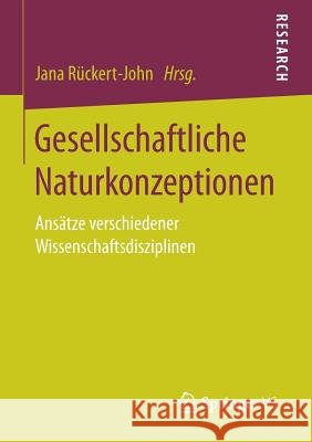 Gesellschaftliche Naturkonzeptionen: Ansätze Verschiedener Wissenschaftsdisziplinen Rückert-John, Jana 9783658157326 Springer vs - książka