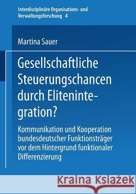 Gesellschaftliche Steuerungschancen Durch Elitenintegration?: Kommunikation Und Kooperation Bundesdeutscher Funktionsträger VOR Dem Hintergrund Funkti Sauer, Martina 9783810025241 Vs Verlag Fur Sozialwissenschaften - książka