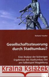 Gesellschaftssteuerung durch Stadtumbau? : Eine Analyse der bisherigen Ergebnisse des Stadtumbau Ost am Fallbeispiel Magdeburg Treutler, Stefanie 9783836491068 VDM Verlag Dr. Müller - książka
