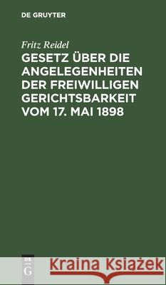 Gesetz über die Angelegenheiten der freiwilligen Gerichtsbarkeit vom 17. Mai 1898 Fritz Reidel 9783112369791 De Gruyter - książka