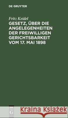 Gesetz, Über Die Angelegenheiten Der Freiwilligen Gerichtsbarkeit Vom 17. Mai 1898: Handausgabe Mit Erläuterungen Und Ausführlichem Sachregister Fritz Keidel 9783112350775 De Gruyter - książka