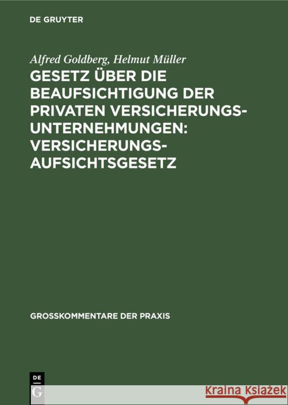 Gesetz Über Die Beaufsichtigung Der Privaten Versicherungsunternehmungen: Versicherungsaufsichtsgesetz: Gesetz Über Die Errichtung Eines Bundesaufsich Goldberg, Alfred 9783110058543 de Gruyter - książka