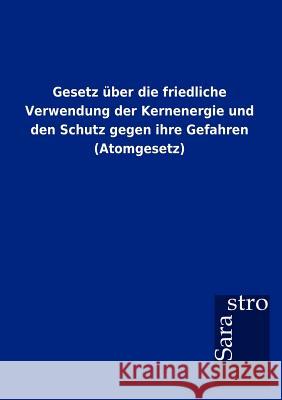 Gesetz über die friedliche Verwendung der Kernenergie und den Schutz gegen ihre Gefahren (Atomgesetz) Sarastro Gmbh 9783864717277 Sarastro Gmbh - książka