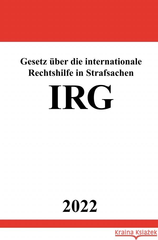 Gesetz über die internationale Rechtshilfe in Strafsachen IRG 2022 Studier, Ronny 9783754930809 epubli - książka