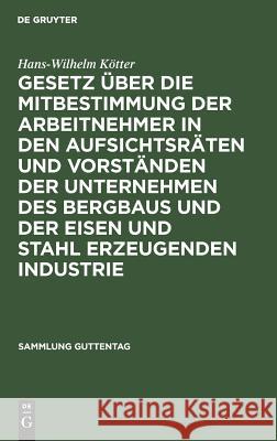 Gesetz Über Die Mitbestimmung Der Arbeitnehmer in Den Aufsichtsräten Und Vorständen Der Unternehmen Des Bergbaus Und Der Eisen Und Stahl Erzeugenden I Kötter, Hans-Wilhelm 9783111252582 Walter de Gruyter - książka