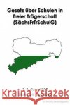 Gesetz über Schulen in freier Trägerschaft (SächsFrTrSchulG) Recht, G. 9781511886369 Createspace