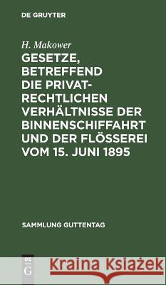 Gesetze, Betreffend Die Privatrechtlichen Verhältnisse Der Binnenschiffahrt Und Der Flößerei Vom 15. Juni 1895 Makower, H. 9783111309316 Walter de Gruyter - książka