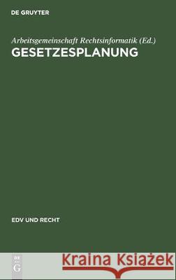 Gesetzesplanung: Beiträge Der Rechtsinformatik Arbeitsgemeinschaft Rechtsinformatik 9783112306543 de Gruyter - książka