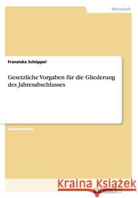 Gesetzliche Vorgaben für die Gliederung des Jahresabschlusses Franziska Schuppel 9783656364825 Grin Verlag - książka