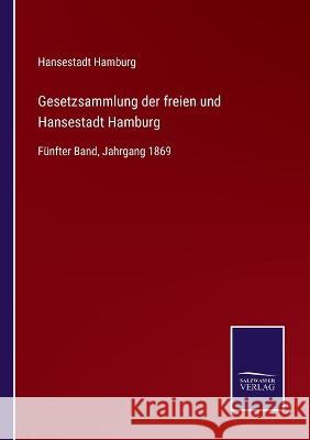 Gesetzsammlung der freien und Hansestadt Hamburg: Fünfter Band, Jahrgang 1869 Hansestadt Hamburg 9783752537345 Salzwasser-Verlag Gmbh - książka