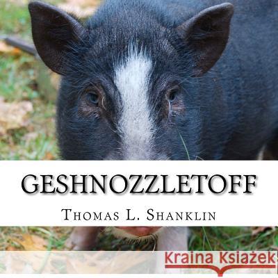 Geshnozzletoff: The Day a Pig Came to Dinner Thomas L. Shanklin 9781480209152 Createspace - książka