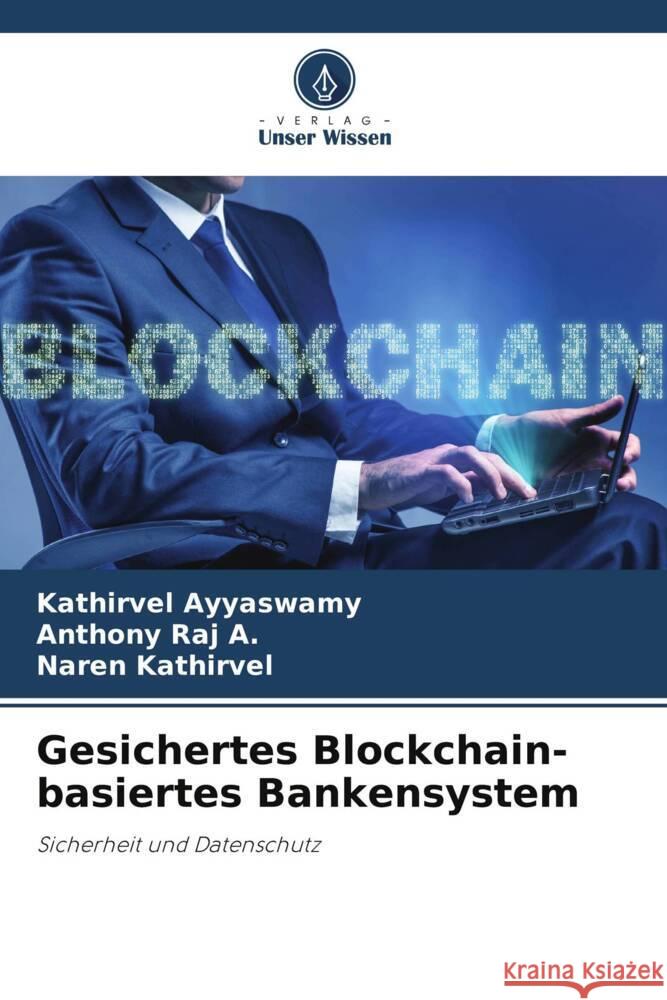 Gesichertes Blockchain-basiertes Bankensystem Ayyaswamy, Kathirvel, A., Anthony Raj, Kathirvel, Naren 9786208636869 Verlag Unser Wissen - książka