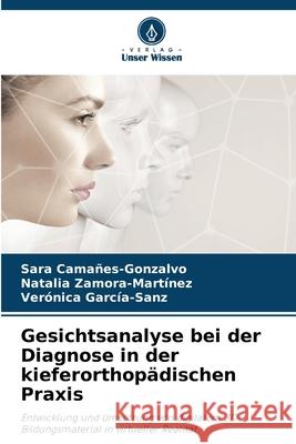 Gesichtsanalyse bei der Diagnose in der kieferorthop?dischen Praxis Sara Cama?es-Gonzalvo Natalia Zamora-Mart?nez Ver?nica Garc?a-Sanz 9786207614301 Verlag Unser Wissen - książka