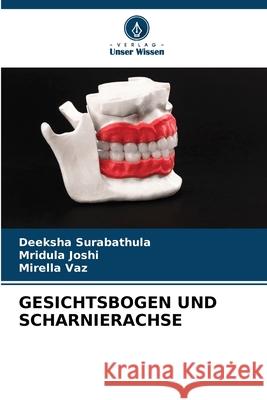 GESICHTSBOGEN UND SCHARNIERACHSE Surabathula, Deeksha, Joshi, Mridula, vaz, Mirella 9786209512100 Verlag Unser Wissen - książka