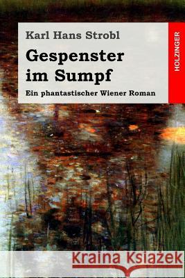 Gespenster im Sumpf: Ein phantastischer Wiener Roman Strobl, Karl Hans 9781983956447 Createspace Independent Publishing Platform - książka